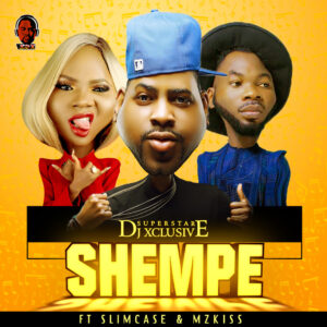DJ Xclusive Ft Slimcase And Mz Kiss – Shempe