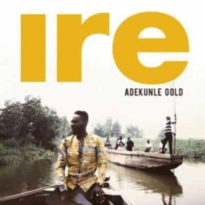 Adekunle Gold - Ire
