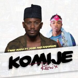 Tinny Mafia – Komije (Remix) ft. Ycee & Mayorkun [New Song]