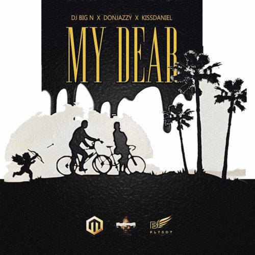 DJ Big N - My Dear ft. Don Jazzy x Kiss Daniel