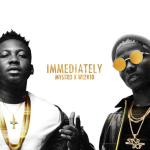 Mystro x Wizkid – Immediately [Song]