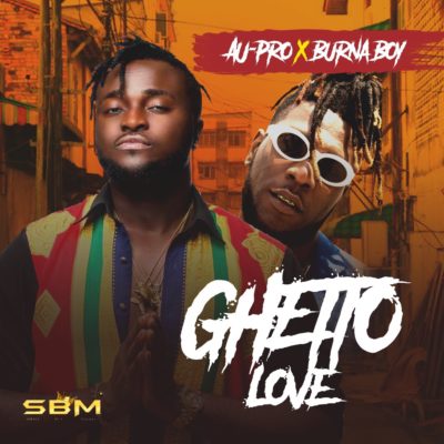 Au-Pro Ft. Burna Boy - Ghetto Love