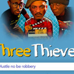 Hustle No Be Robbery!! Check Out The Official Trailer For The Three Thieves Movie