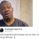 Don Jazzy:Build hospital build hospital una no hear. Now you can not go abroad